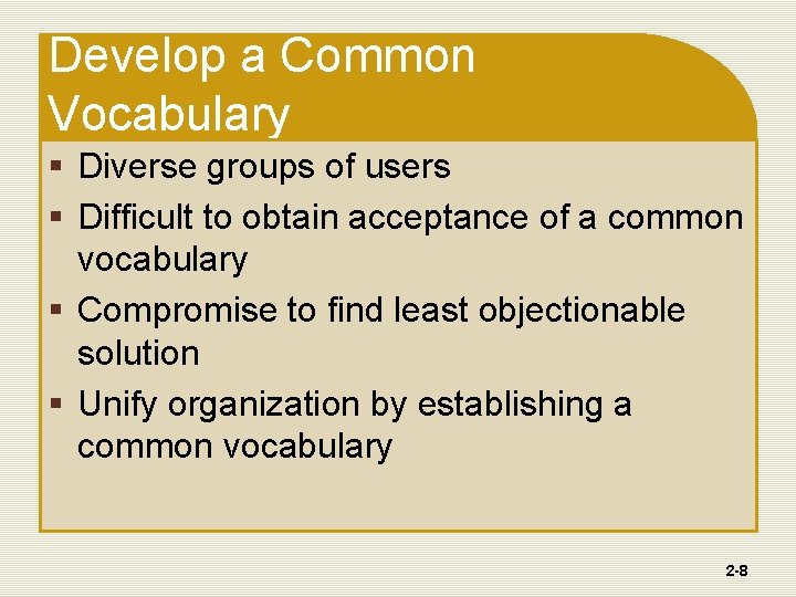 Develop a Common Vocabulary § Diverse groups of users § Difficult to obtain acceptance Develop a Common Vocabulary § Diverse groups of users § Difficult to obtain acceptance