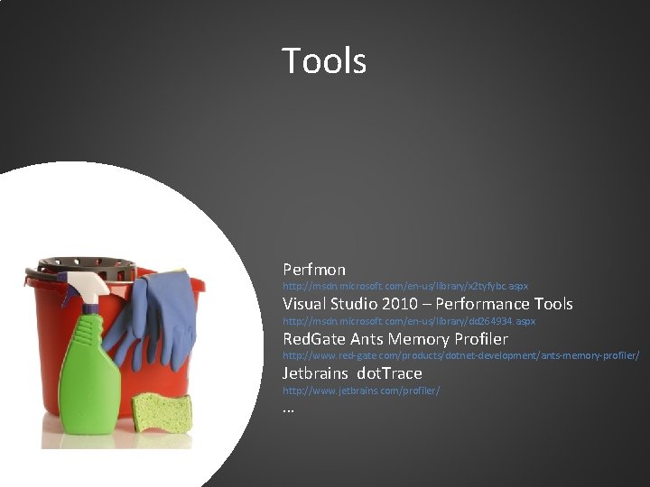 Tools Perfmon http: //msdn. microsoft. com/en-us/library/x 2 tyfybc. aspx Visual Studio 2010 – Performance