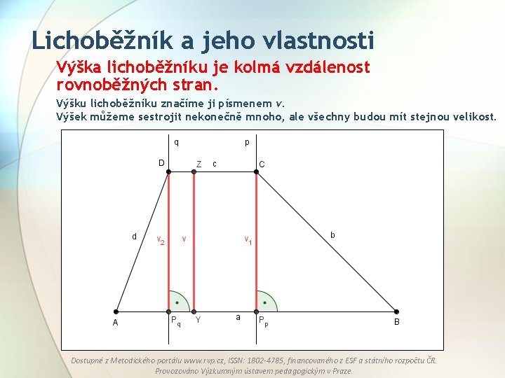 Lichoběžník a jeho vlastnosti Výška lichoběžníku je kolmá vzdálenost rovnoběžných stran. Výšku lichoběžníku značíme