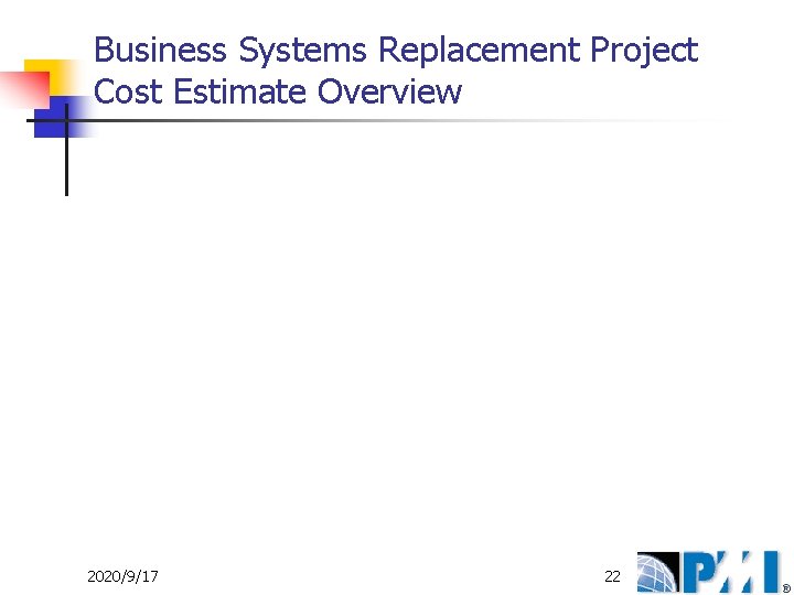 Business Systems Replacement Project Cost Estimate Overview 2020/9/17 22 