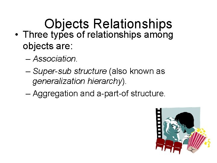 Objects Relationships • Three types of relationships among objects are: – Association. – Super-sub