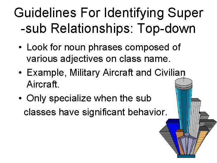 Guidelines For Identifying Super -sub Relationships: Top-down • Look for noun phrases composed of