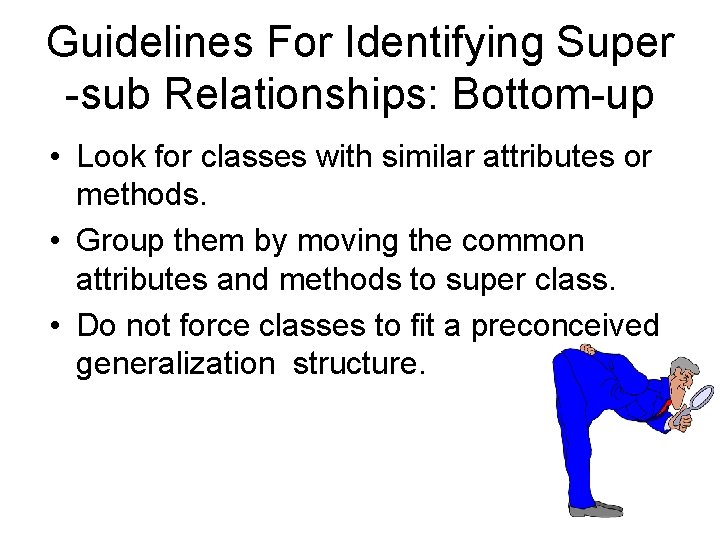 Guidelines For Identifying Super -sub Relationships: Bottom-up • Look for classes with similar attributes