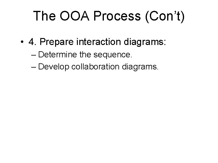The OOA Process (Con’t) • 4. Prepare interaction diagrams: – Determine the sequence. –