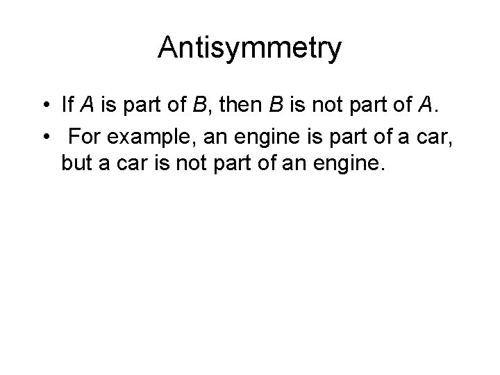 Antisymmetry • If A is part of B, then B is not part of