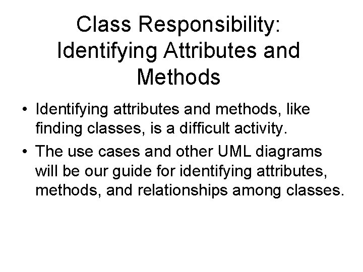 Class Responsibility: Identifying Attributes and Methods • Identifying attributes and methods, like finding classes, Class Responsibility: Identifying Attributes and Methods • Identifying attributes and methods, like finding classes,
