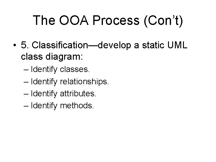 The OOA Process (Con’t) • 5. Classification—develop a static UML class diagram: – Identify