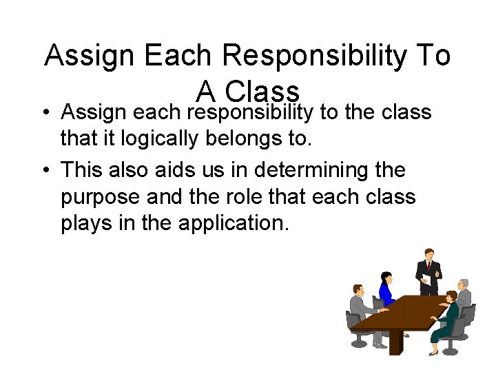 Assign Each Responsibility To A Class • Assign each responsibility to the class that