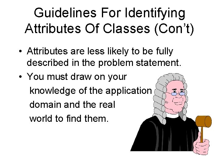 Guidelines For Identifying Attributes Of Classes (Con’t) • Attributes are less likely to be