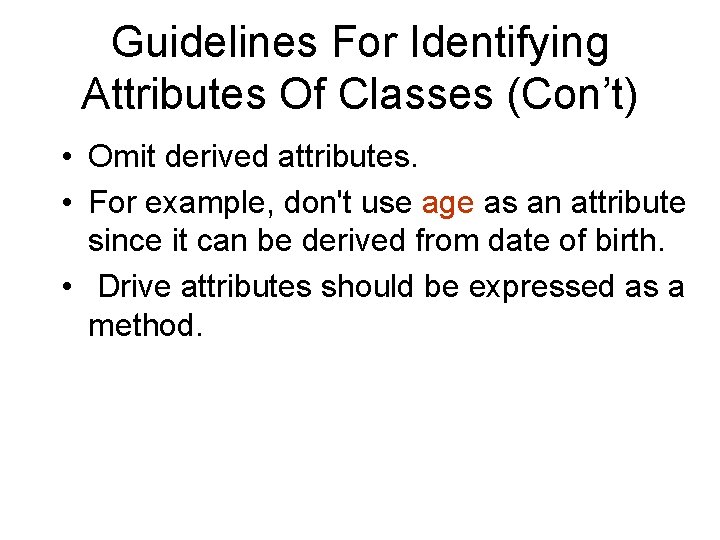 Guidelines For Identifying Attributes Of Classes (Con’t) • Omit derived attributes. • For example, Guidelines For Identifying Attributes Of Classes (Con’t) • Omit derived attributes. • For example,