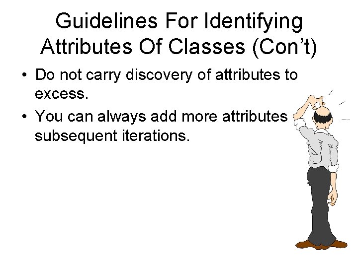 Guidelines For Identifying Attributes Of Classes (Con’t) • Do not carry discovery of attributes Guidelines For Identifying Attributes Of Classes (Con’t) • Do not carry discovery of attributes
