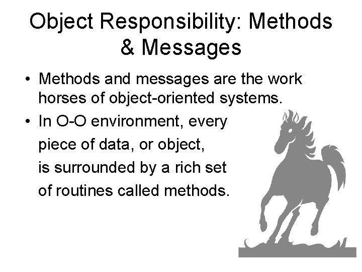 Object Responsibility: Methods & Messages • Methods and messages are the work horses of