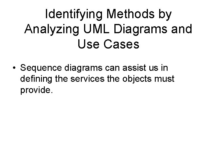Identifying Methods by Analyzing UML Diagrams and Use Cases • Sequence diagrams can assist