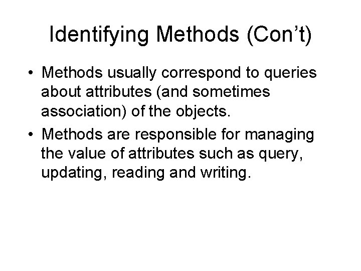 Identifying Methods (Con’t) • Methods usually correspond to queries about attributes (and sometimes association) Identifying Methods (Con’t) • Methods usually correspond to queries about attributes (and sometimes association)