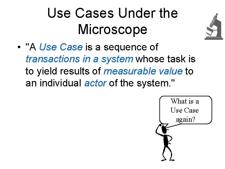 Use Cases Under the Microscope • "A Use Case is a sequence of transactions
