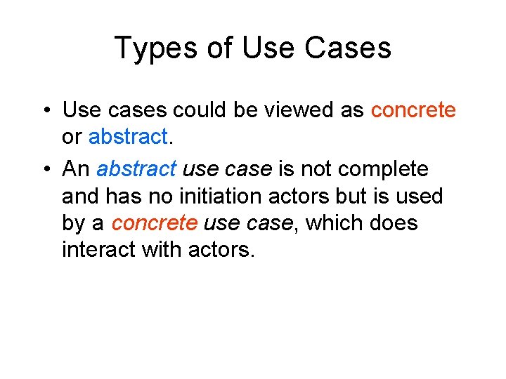 Types of Use Cases • Use cases could be viewed as concrete or abstract.