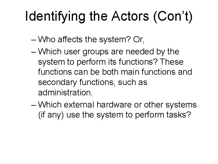 Identifying the Actors (Con’t) – Who affects the system? Or, – Which user groups Identifying the Actors (Con’t) – Who affects the system? Or, – Which user groups