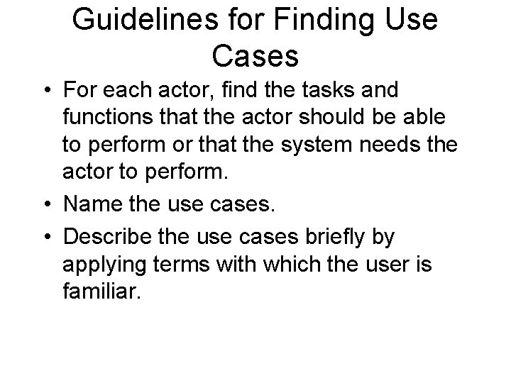 Guidelines for Finding Use Cases • For each actor, find the tasks and functions Guidelines for Finding Use Cases • For each actor, find the tasks and functions