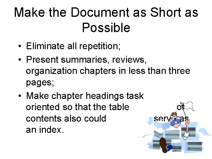 Make the Document as Short as Possible • Eliminate all repetition; • Present summaries,