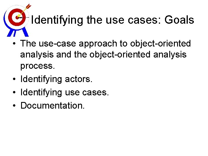 Identifying the use cases: Goals • The use-case approach to object-oriented analysis and the