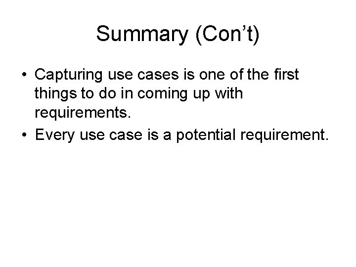 Summary (Con’t) • Capturing use cases is one of the first things to do Summary (Con’t) • Capturing use cases is one of the first things to do