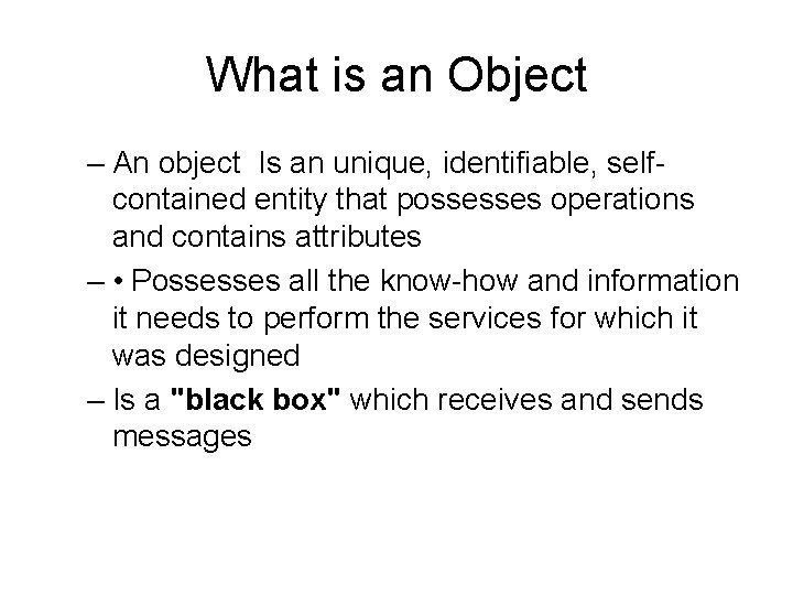 What is an Object – An object Is an unique, identifiable, selfcontained entity that