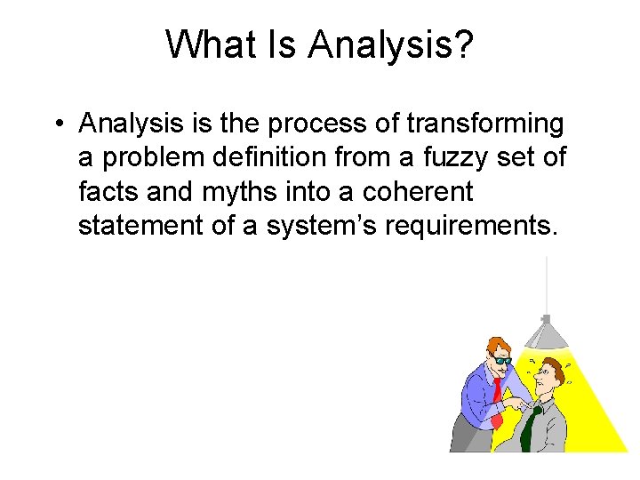 What Is Analysis? • Analysis is the process of transforming a problem definition from