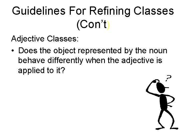 Guidelines For Refining Classes (Con’t) Adjective Classes: • Does the object represented by the