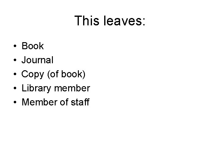 This leaves: • • • Book Journal Copy (of book) Library member Member of