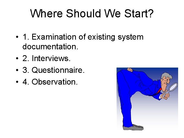 Where Should We Start? • 1. Examination of existing system documentation. • 2. Interviews.
