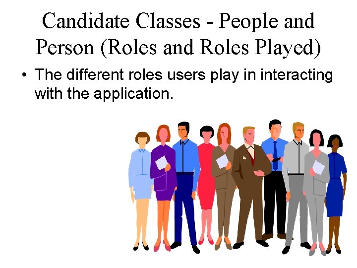 Candidate Classes - People and Person (Roles and Roles Played) • The different roles Candidate Classes - People and Person (Roles and Roles Played) • The different roles