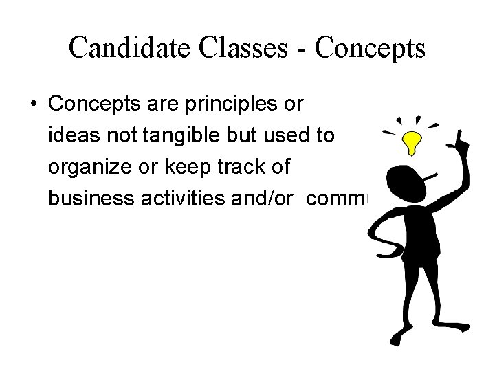 Candidate Classes - Concepts • Concepts are principles or ideas not tangible but used