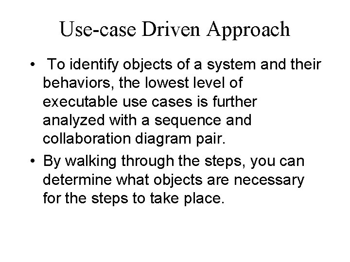 Use-case Driven Approach • To identify objects of a system and their behaviors, the