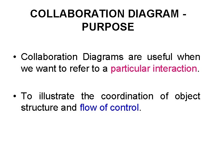 COLLABORATION DIAGRAM PURPOSE • Collaboration Diagrams are useful when we want to refer to