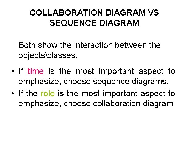 COLLABORATION DIAGRAM VS SEQUENCE DIAGRAM Both show the interaction between the objectsclasses. • If