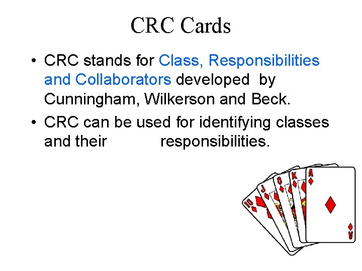 CRC Cards • CRC stands for Class, Responsibilities and Collaborators developed by Cunningham, Wilkerson