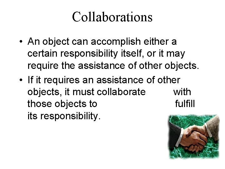 Collaborations • An object can accomplish either a certain responsibility itself, or it may Collaborations • An object can accomplish either a certain responsibility itself, or it may