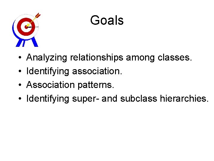 Goals • • Analyzing relationships among classes. Identifying association. Association patterns. Identifying super- and