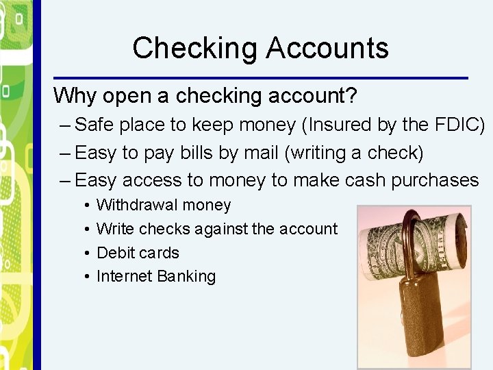 Checking Accounts Why open a checking account? – Safe place to keep money (Insured