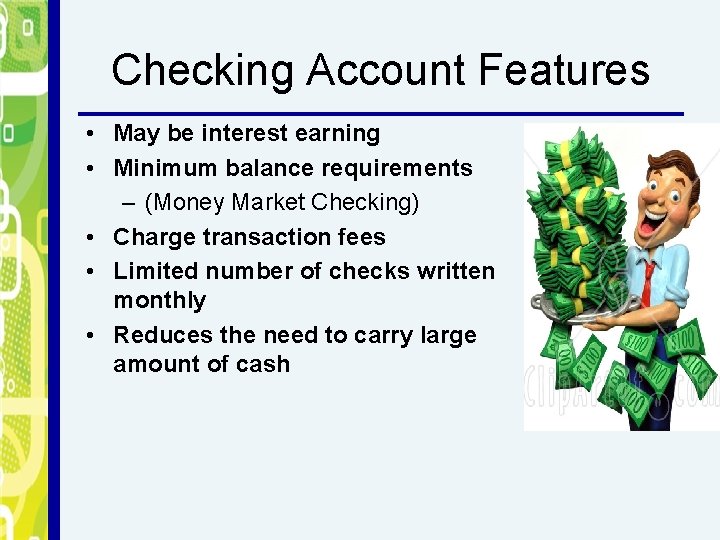 Checking Account Features • May be interest earning • Minimum balance requirements – (Money