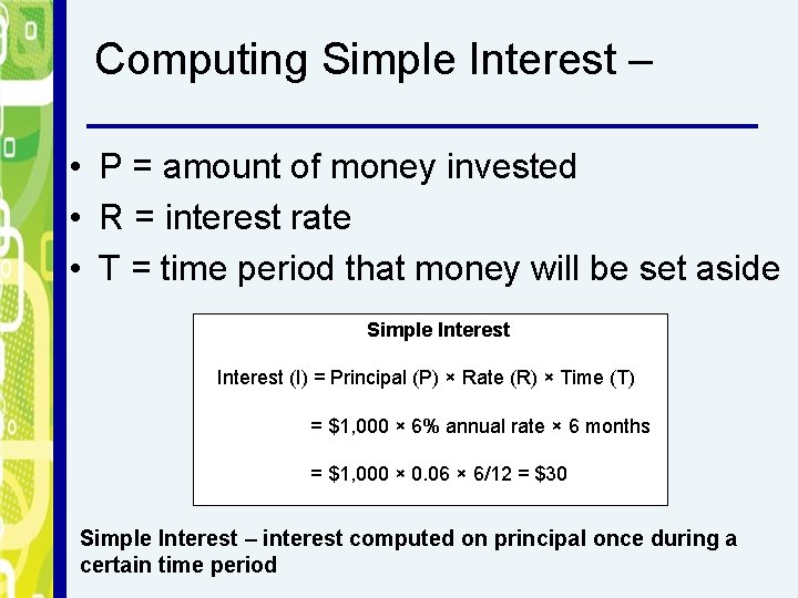 Computing Simple Interest – • P = amount of money invested • R =