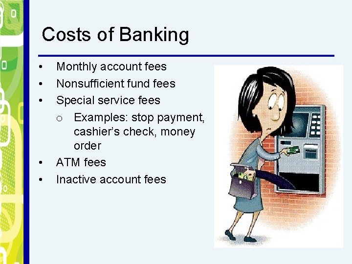 Costs of Banking • • • Monthly account fees Nonsufficient fund fees Special service