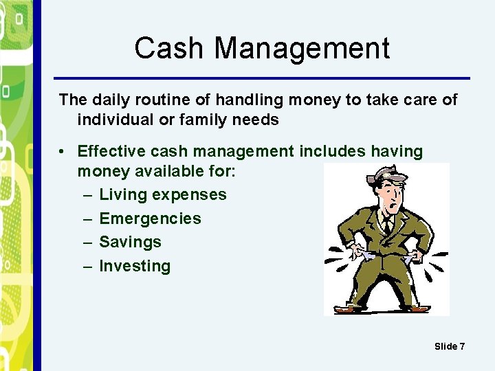 Cash Management The daily routine of handling money to take care of individual or