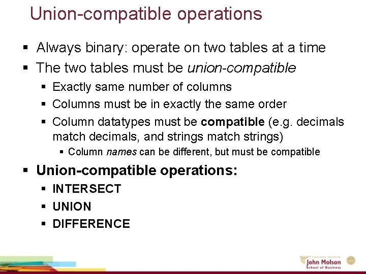 Union-compatible operations § Always binary: operate on two tables at a time § The