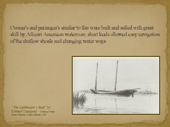 Cooner's and periauger's similar to this were built and sailed with great skill by