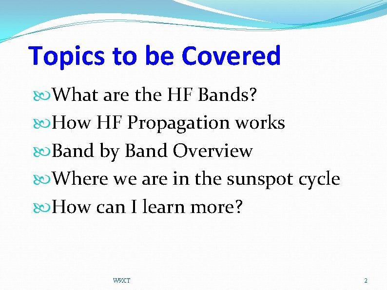 Topics to be Covered What are the HF Bands? How HF Propagation works Band
