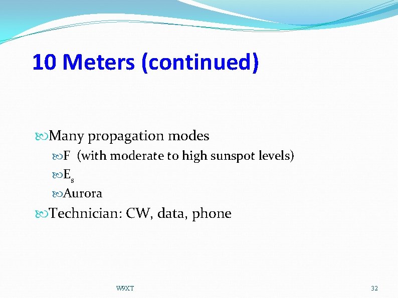 10 Meters (continued) Many propagation modes F (with moderate to high sunspot levels) Es