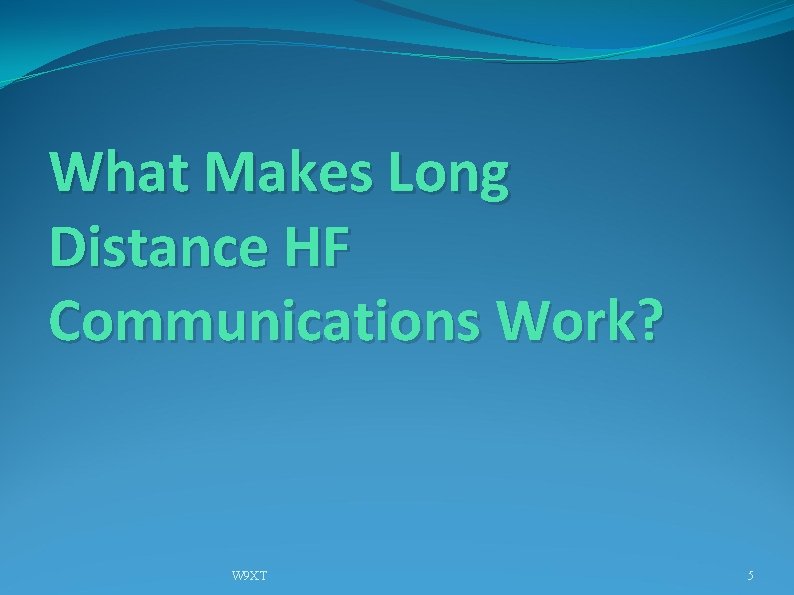 What Makes Long Distance HF Communications Work? W 9 XT 5 