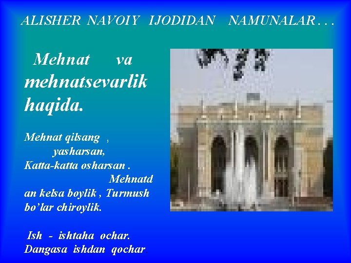 ALISHER NAVOIY IJODIDAN Mehnat va mehnatsevarlik haqida. Mehnat qilsang , yasharsan, Katta-katta osharsan. Mehnatd