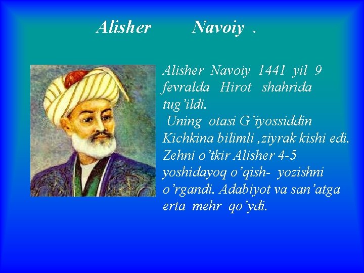 Alisher Navoiy 1441 yil 9 fevralda Hirot shahrida tug’ildi. Uning otasi G’iyossiddin Kichkina bilimli